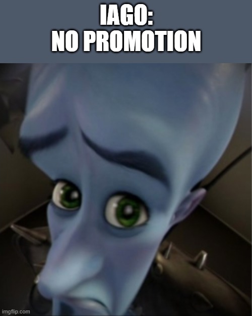 Megamind peeking | Iago:
No promotion | image tagged in megamind peeking | made w/ Imgflip meme maker