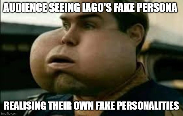 Homelander Blown Cheek | Audience seeing Iago's fake persona; Realising their own fake personalities | image tagged in homelander blown cheek | made w/ Imgflip meme maker