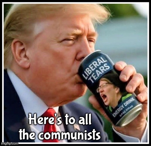 Here's to all the communists | made w/ Imgflip meme maker