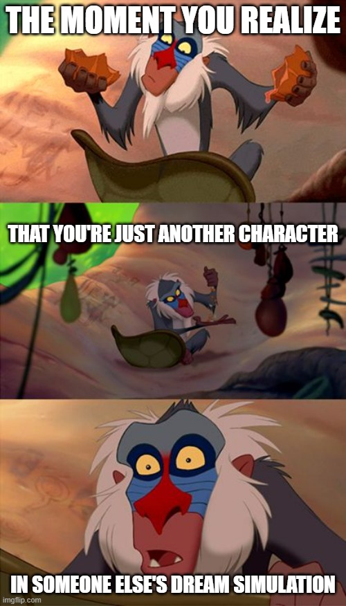 Revelation Rafiki | the moment you realize; that you're just another character; in someone else's dream simulation | image tagged in revelation rafiki | made w/ Imgflip meme maker