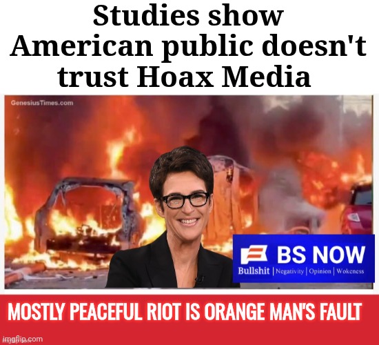 Public distrusting of Hoax Media | Studies show American public doesn't trust Hoax Media; Mostly Peaceful riot is Orange Man's fault | image tagged in blank white template,madcow riot template,public | made w/ Imgflip meme maker