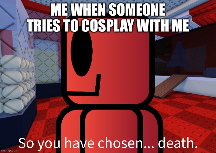 C00lkidd so you have chosen death | Me when someone tries to cosplay with me | image tagged in c00lkidd so you have chosen death | made w/ Imgflip meme maker