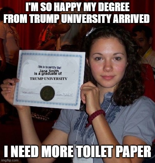 Trump University Bathroom Tissue | i'm so happy my degree from trump university arrived; i need more toilet paper | image tagged in young woman,college non-educated,trump university,toilet paper,trump sucks | made w/ Imgflip meme maker