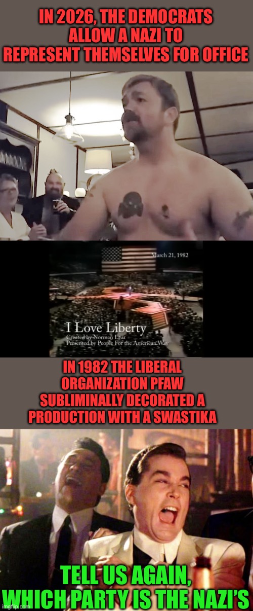 In 2026, the Democrats allow a Nazi to represent themselves for office; In 1982 the liberal organization PFAW subliminally decorated a Production with a swastika; Tell us again, which party is the NAZI’s | image tagged in graham platner nazi tattoo,pfaw,swastica,liberals,nazis | made w/ Imgflip meme maker