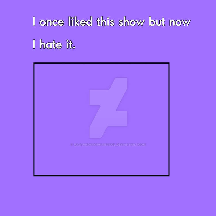 I once liked this show but now i hate it Blank Meme Template