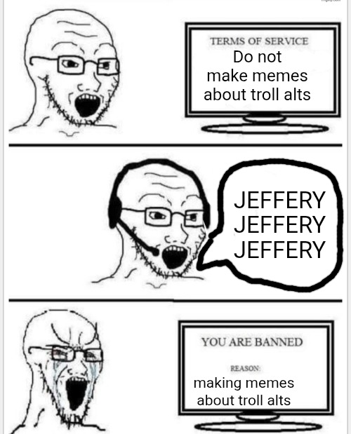 Do not make memes about troll alts JEFFERY JEFFERY JEFFERY making memes about troll alts | made w/ Imgflip meme maker