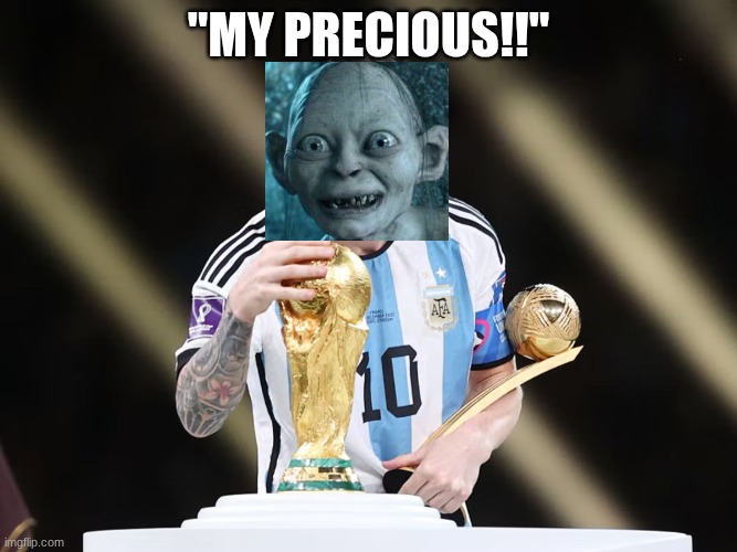 Fifa World Cup, 2026 | "MY Precious!!" | image tagged in lionel messi wins world cup,world cup | made w/ Imgflip meme maker