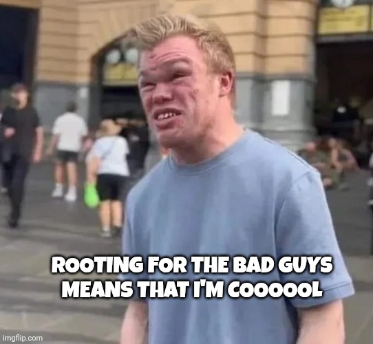 Rooting for the Bad Guys
means that I'm coooool | image tagged in creepy irwin | made w/ Imgflip meme maker
