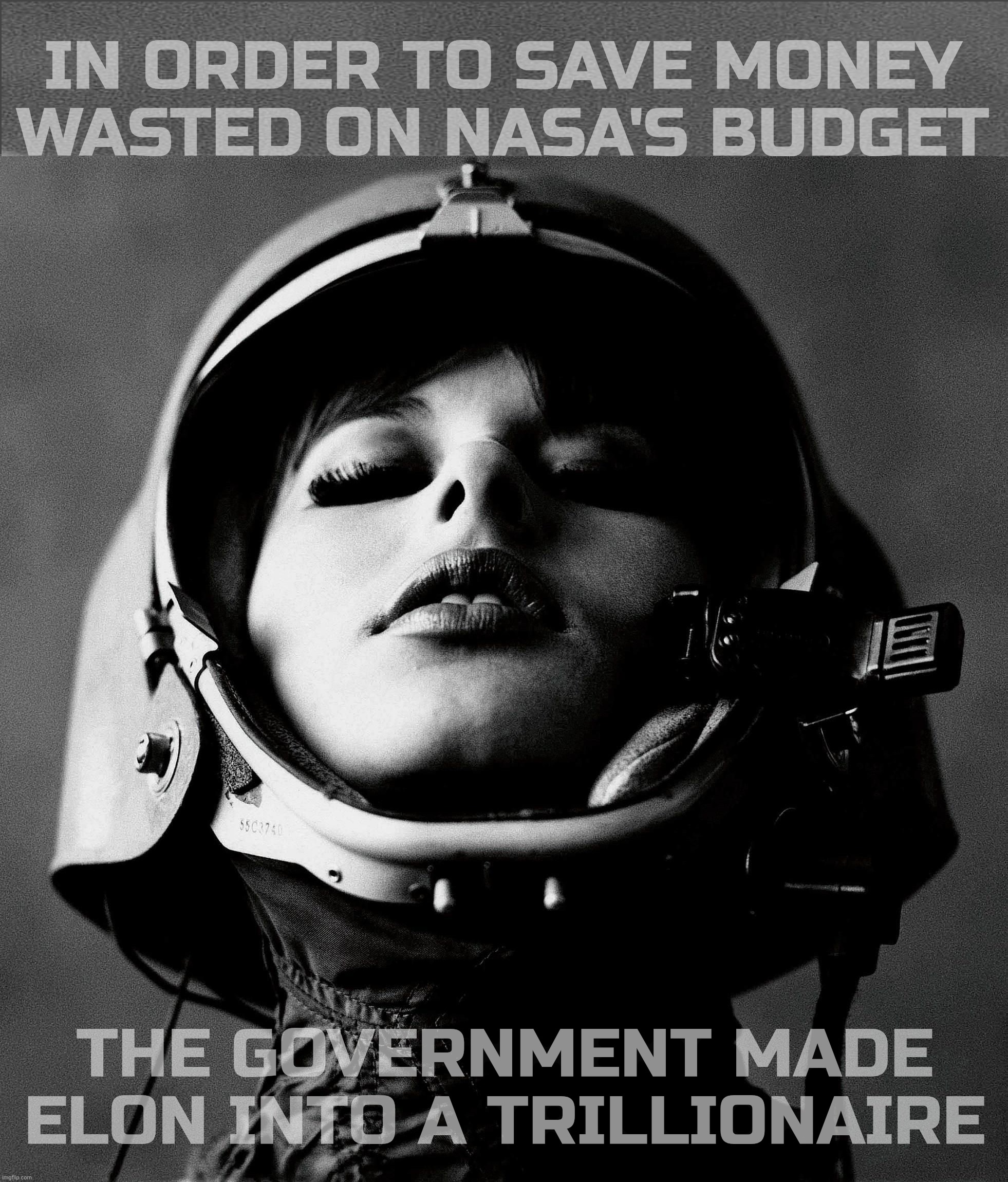 In order to save money
Wasted on NASA's budget The Government made
Elon into a trillionaire | made w/ Imgflip meme maker