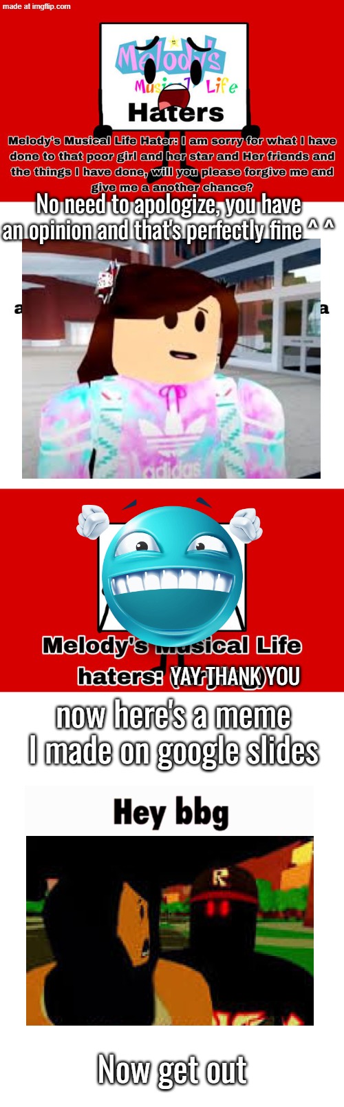 Ruining a fill-in meme, again | No need to apologize, you have an opinion and that's perfectly fine ^ ^; YAY THANK YOU; now here's a meme I made on google slides; Now get out | image tagged in ruin this fill in meme 305,anti deviantart,stary_nova,why did i make this,oh wow are you actually reading these tags,oblivioushd | made w/ Imgflip meme maker