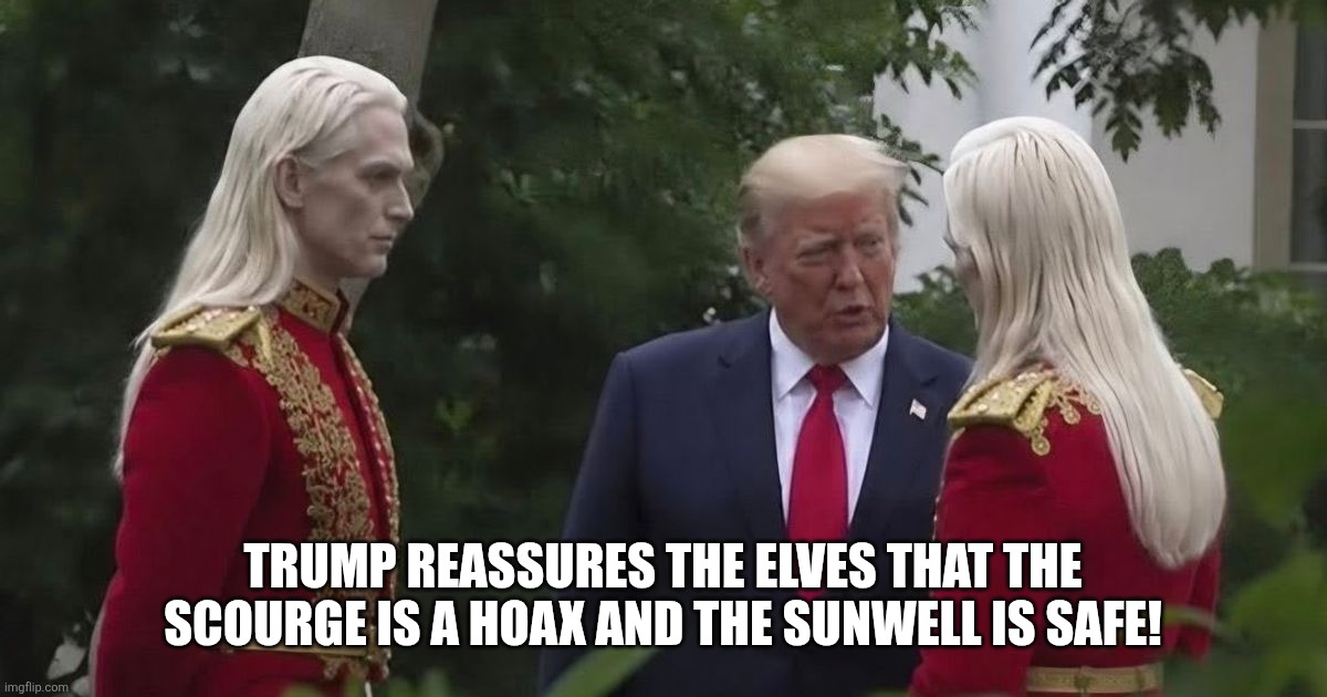 World of Trumpcraft | Trump reassures the elves that the scourge is a hoax and the Sunwell is safe! | image tagged in trump,elves,world of warcraft | made w/ Imgflip meme maker