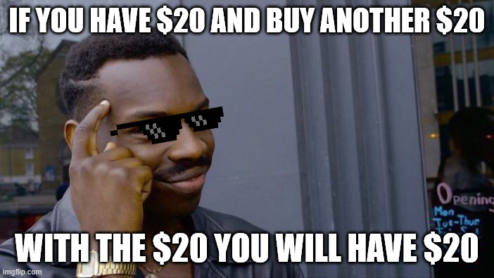 Money glitch | if you have $20 and buy another $20; with the $20 you will have $20 | image tagged in memes,roll safe think about it,funny,smort,do you are have stupid | made w/ Imgflip meme maker