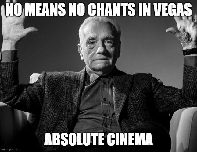 Absolute Cinema | NO Means no chants in Vegas; Absolute Cinema | image tagged in absolute cinema | made w/ Imgflip meme maker