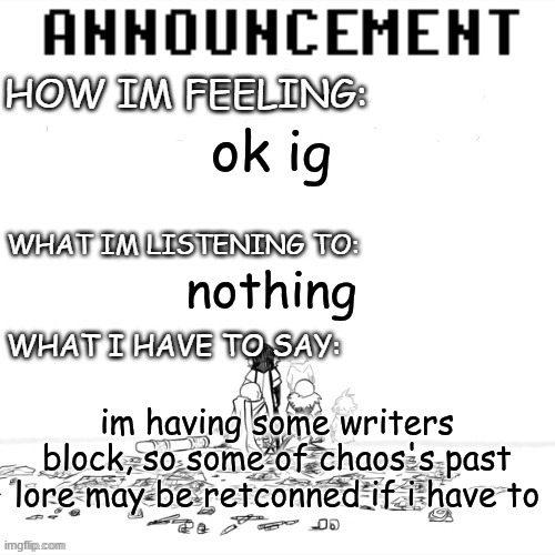 you have been warned ahh | ok ig; nothing; im having some writers block, so some of chaos's past lore may be retconned if i have to | image tagged in chaos announcment | made w/ Imgflip meme maker