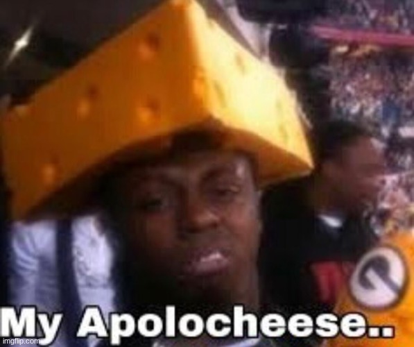 image tagged in my apolocheese | made w/ Imgflip meme maker