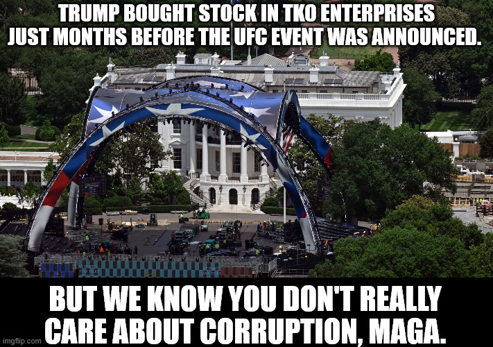 Just be honest | trump bought stock in TKO enterprises just months before the ufc event was announced. but we know you don't really care about corruption, maga. | image tagged in trump,corruption,maga,conservative hypocrisy | made w/ Imgflip meme maker