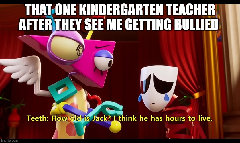 welp, sorry im not sorry, brody. | that one kindergarten teacher after they see me getting bullied | image tagged in school,bully,bullying | made w/ Imgflip meme maker