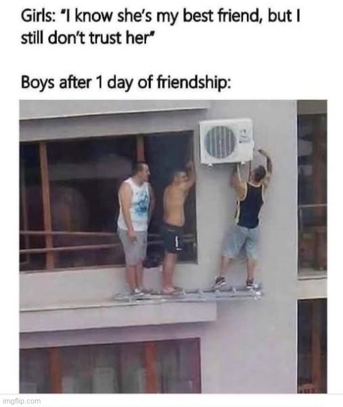 Boys will do this | image tagged in img_4283 jpeg,boys vs girls,friends,trust,best friend | made w/ Imgflip meme maker