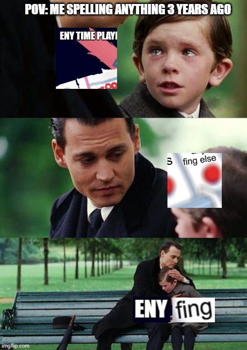 Don't judge me I can spell now lol | pov: me spelling anything 3 years ago | image tagged in memes,finding neverland,spelling error,bad grammar and spelling memes,lol so funny | made w/ Imgflip meme maker