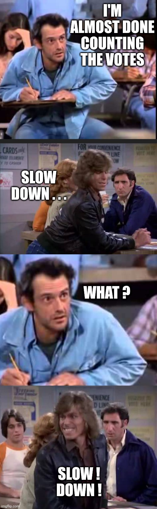 Still waiting, California | I'm almost done counting the votes; Slow down . . . What ? Slow !
Down ! | image tagged in leftists,mayor,government corruption,liberals,governor,la | made w/ Imgflip meme maker