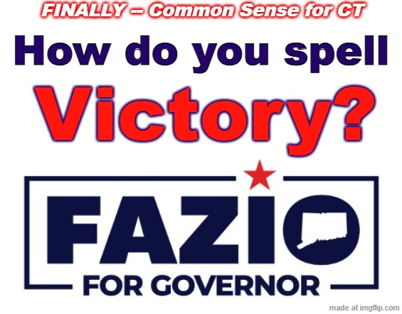 How Do You Spell Victory? F-A-Z-I-O for CT Gov | FINALLY -- Common Sense for CT; How do you spell; Victory? | image tagged in fazio,ryan fazio,vote red,vote republican | made w/ Imgflip meme maker