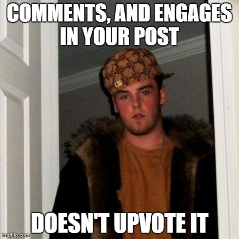 Scumbag Steve Meme | COMMENTS, AND ENGAGES IN YOUR POST  DOESN'T UPVOTE IT | image tagged in memes,scumbag steve | made w/ Imgflip meme maker