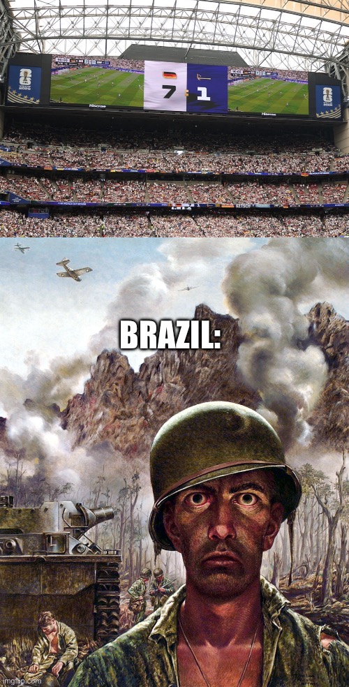 Just like old times. | Brazil: | image tagged in 1000 yard stare,world cup,soccer,germany,brazil,memes | made w/ Imgflip meme maker