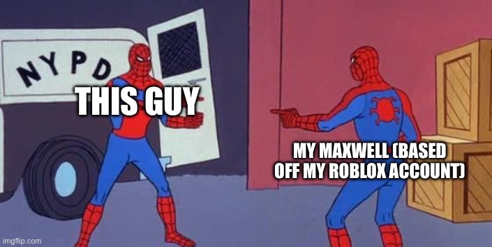 This guy My Maxwell (based off my Roblox account) | image tagged in spider man double | made w/ Imgflip meme maker