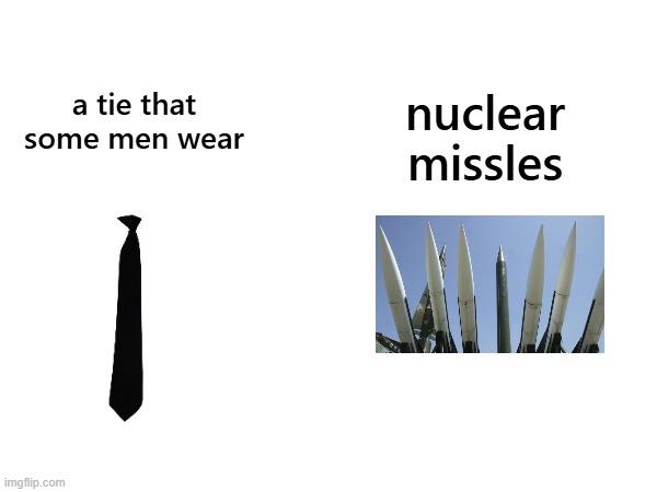 type shit | nuclear missles; a tie that some men wear | image tagged in msmg | made w/ Imgflip meme maker