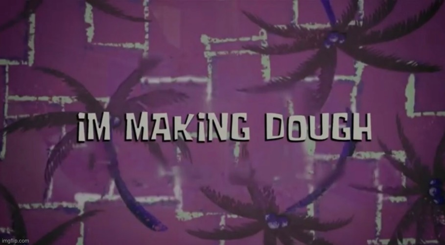 im making dough | made w/ Imgflip meme maker