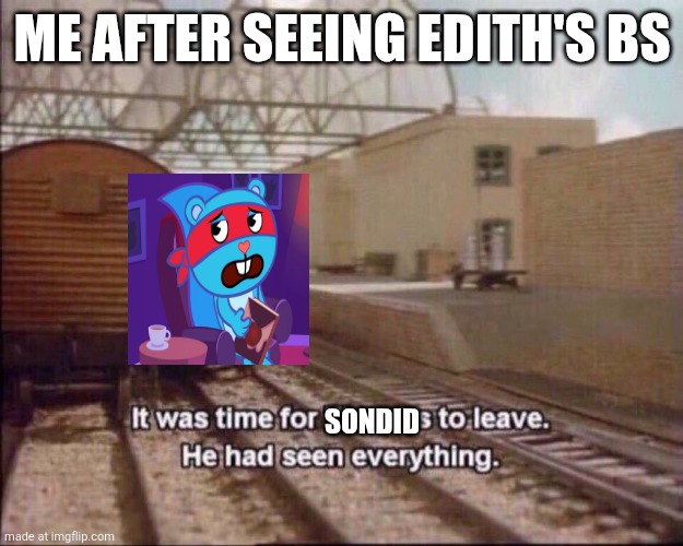 It was time for SONdid to leave | Me after seeing edith's bs; SONdid | image tagged in it was time for thomas to leave | made w/ Imgflip meme maker