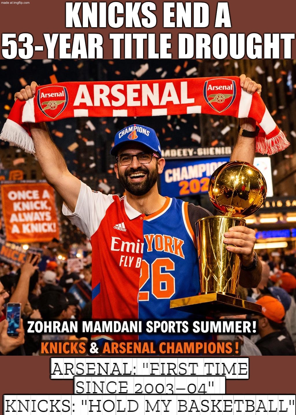 Knicks fans ending a 53-year title drought:; Arsenal fans: “Welcome to the ‘waited decades for a trophy’ club.” | KNICKS END A 53-YEAR TITLE DROUGHT; ARSENAL: "FIRST TIME SINCE 2003–04"  
KNICKS: "HOLD MY BASKETBALL" | image tagged in nba championship,remix,spurs,arsenal,football,basketball | made w/ Imgflip meme maker