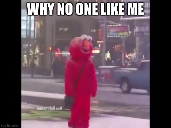 hello darkness my old friend... | Why No One Like Me | image tagged in hello darkness my old friend | made w/ Imgflip meme maker