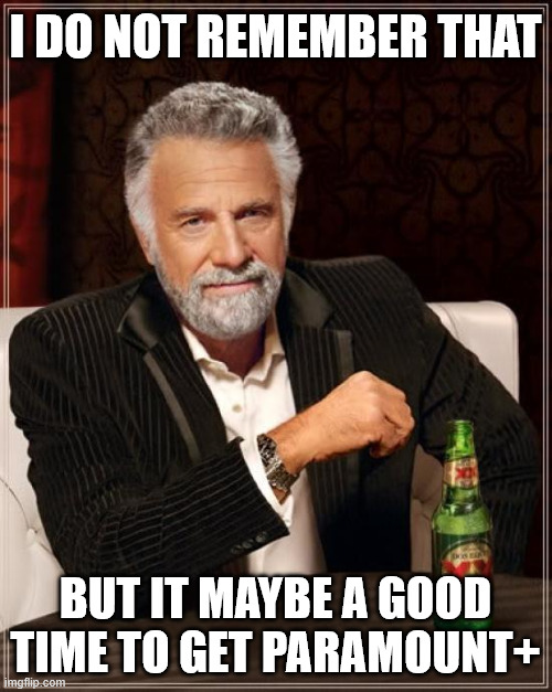 The Most Interesting Man In The World Meme | i do not remember that but it maybe a good time to get paramount+ | image tagged in memes,the most interesting man in the world | made w/ Imgflip meme maker