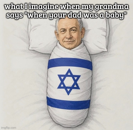 what I imagine when my grandma says "when your dad was a baby" | made w/ Imgflip meme maker