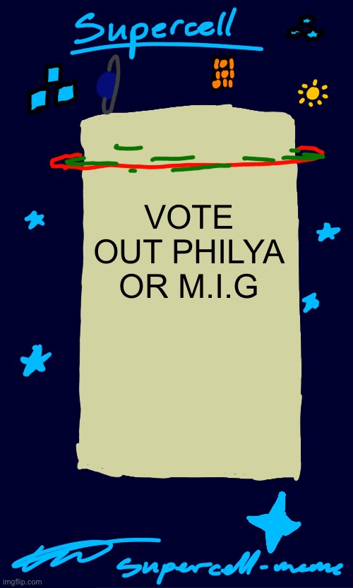 Supercell-meme announcement template | VOTE OUT PHILYA OR M.I.G | image tagged in supercell-meme announcement template | made w/ Imgflip meme maker