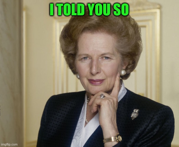 I told you so | image tagged in margaret thatcher | made w/ Imgflip meme maker