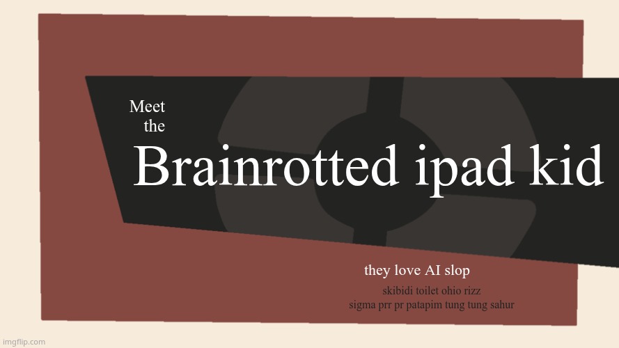 Get ur prr pr patapim away from me | Brainrotted ipad kid; Meet
the; they love AI slop; skibidi toilet ohio rizz sigma prr pr patapim tung tung sahur | image tagged in meet the blank,ipad kids,italian brainrot | made w/ Imgflip meme maker
