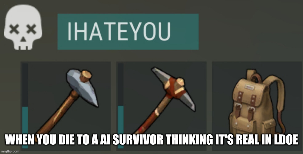 this is true | When you die to a AI survivor thinking it's real in LDoE | image tagged in polish_20260615_173523841 jpg | made w/ Imgflip meme maker