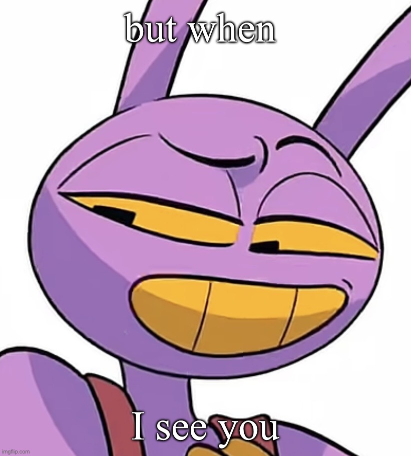 IMG_2573.jpeg | but when; I see you | image tagged in img_2573 jpeg | made w/ Imgflip meme maker