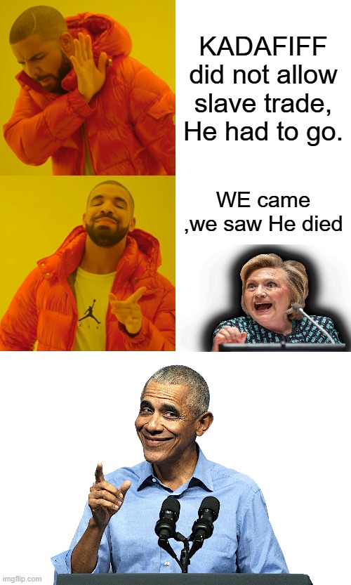 Libya now has open slave trade , you black voters know 2 dems restored slave trade in Libya | KADAFIFF did not allow slave trade, He had to go. WE came ,we saw He died | image tagged in memes,drake hotline bling,obama - sneaky shit | made w/ Imgflip meme maker