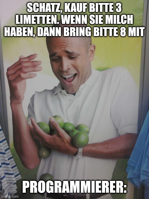 Why Can't I Hold All These Limes Meme | Schatz, kauf bitte 3 Limetten. Wenn sie Milch haben, dann bring bitte 8 mit; Programmierer: | image tagged in memes,why can't i hold all these limes | made w/ Imgflip meme maker