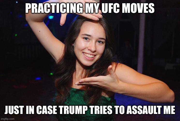 UFC Girl | Practicing my ufc moves; Just in case trump tries to assault me | image tagged in young woman,ufc,mixed martial arts,trump is an asshole,trump sucks | made w/ Imgflip meme maker