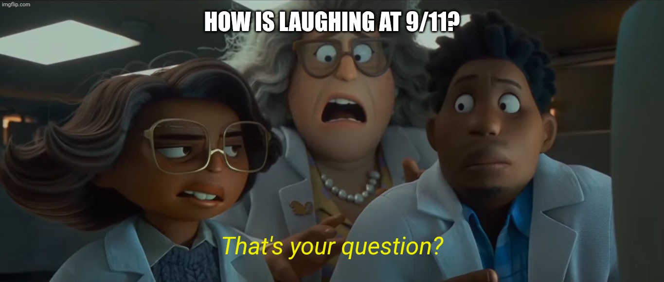 9/11 jokes laughing Gets laughs | How is laughing at 9/11? That's your question? | image tagged in that's your question,hoppers,pixar,disney | made w/ Imgflip meme maker