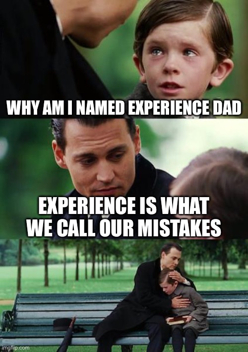 Finding Neverland Meme | Why am I named experience dad; experience is what we call our mistakes | image tagged in memes,finding neverland | made w/ Imgflip meme maker