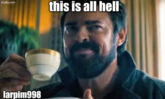 bigjim998 larp template | this is all hell | image tagged in bigjim998 larp template | made w/ Imgflip meme maker