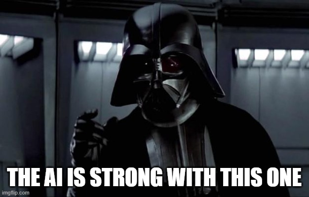 The Ai is Stong | The Ai is strong with this one | image tagged in darth vader | made w/ Imgflip meme maker