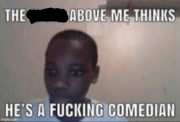 this guy above me thinks hes a comedian | image tagged in this guy above me thinks hes a comedian | made w/ Imgflip meme maker