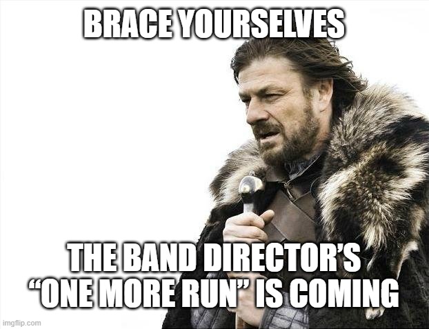 Brace Yourselves X is Coming | BRACE YOURSELVES; THE BAND DIRECTOR’S “ONE MORE RUN” IS COMING | image tagged in memes,brace yourselves x is coming | made w/ Imgflip meme maker