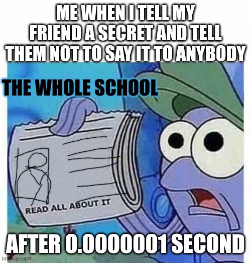 What happens at school | Me when I tell my friend a secret and tell them not to say it to anybody; The whole school; After 0.0000001 second | image tagged in read all about it | made w/ Imgflip meme maker